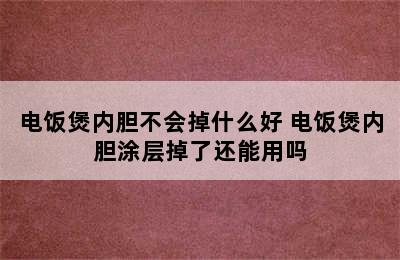 电饭煲内胆不会掉什么好 电饭煲内胆涂层掉了还能用吗